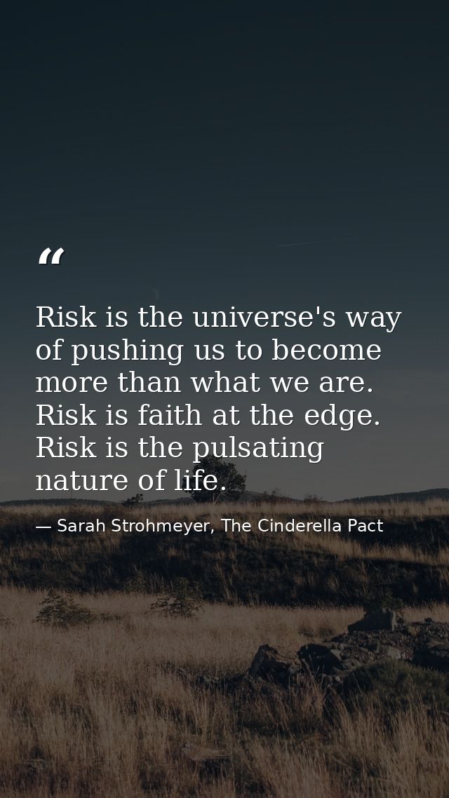 Risk is the universe's way of pushing us to become more than what we are. Risk is faith at the edge. Risk is the pulsati — Sarah Strohmeyer, The Cinderella Pact