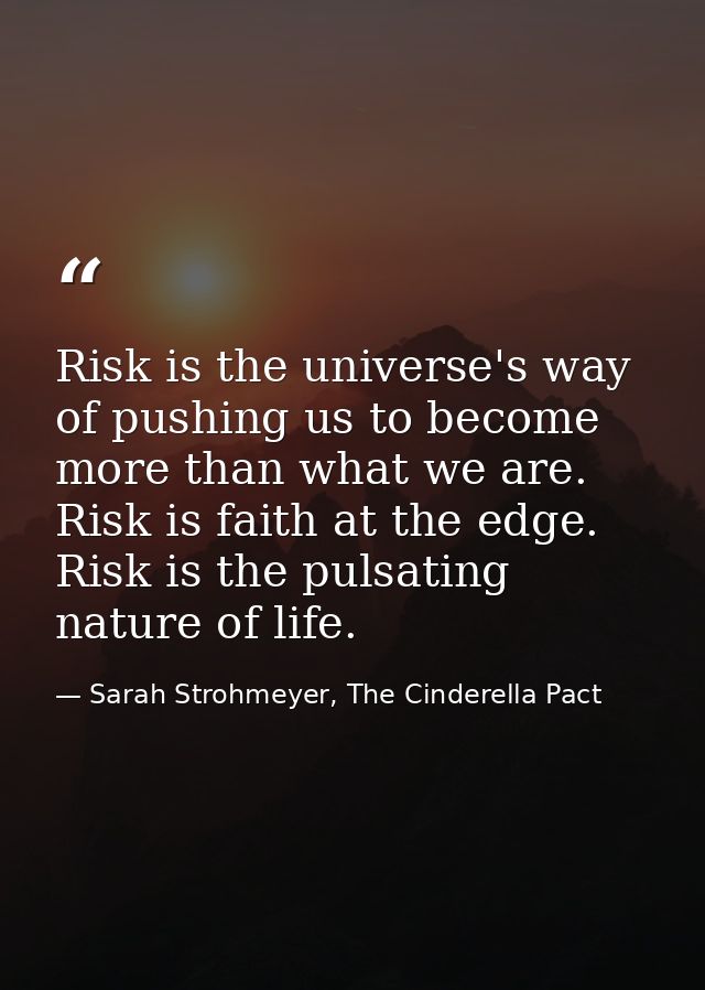 Risk is the universe's way of pushing us to become more than what we are. Risk is faith at the edge. Risk is the pulsati — Sarah Strohmeyer, The Cinderella Pact