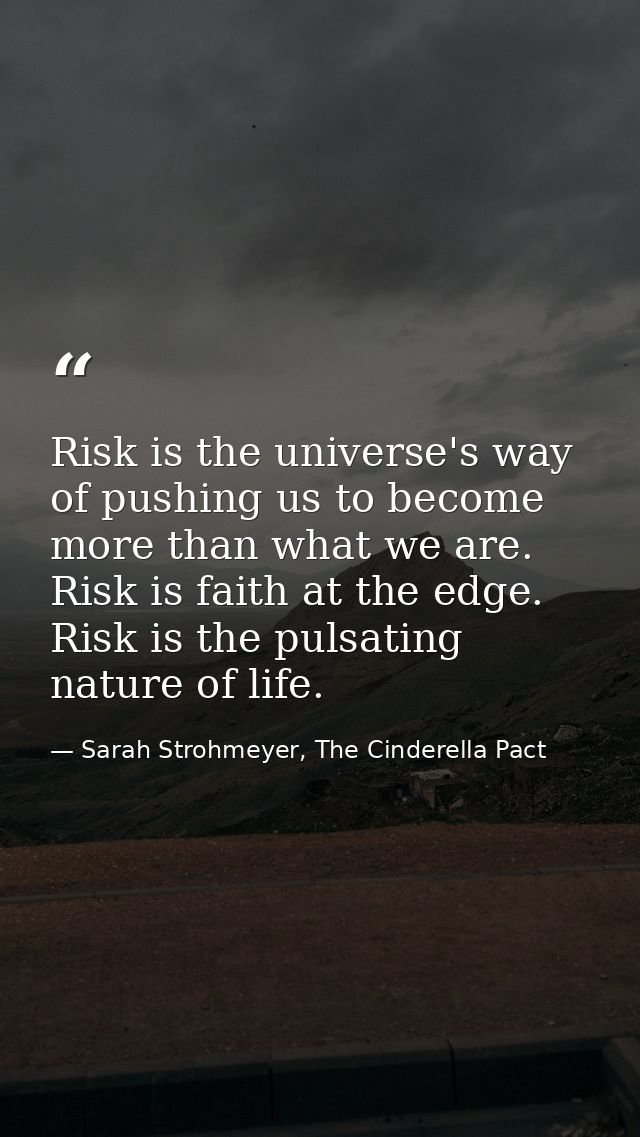 Risk is the universe's way of pushing us to become more than what we are. Risk is faith at the edge. Risk is the pulsati — Sarah Strohmeyer, The Cinderella Pact