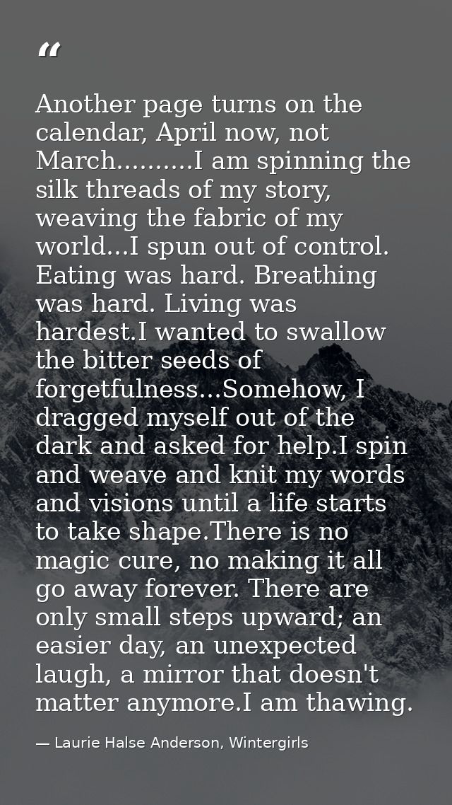 Another page turns on the calendar, April now, not March..........I am spinning the silk threads of my story, weaving th — Laurie Halse Anderson, Wintergirls