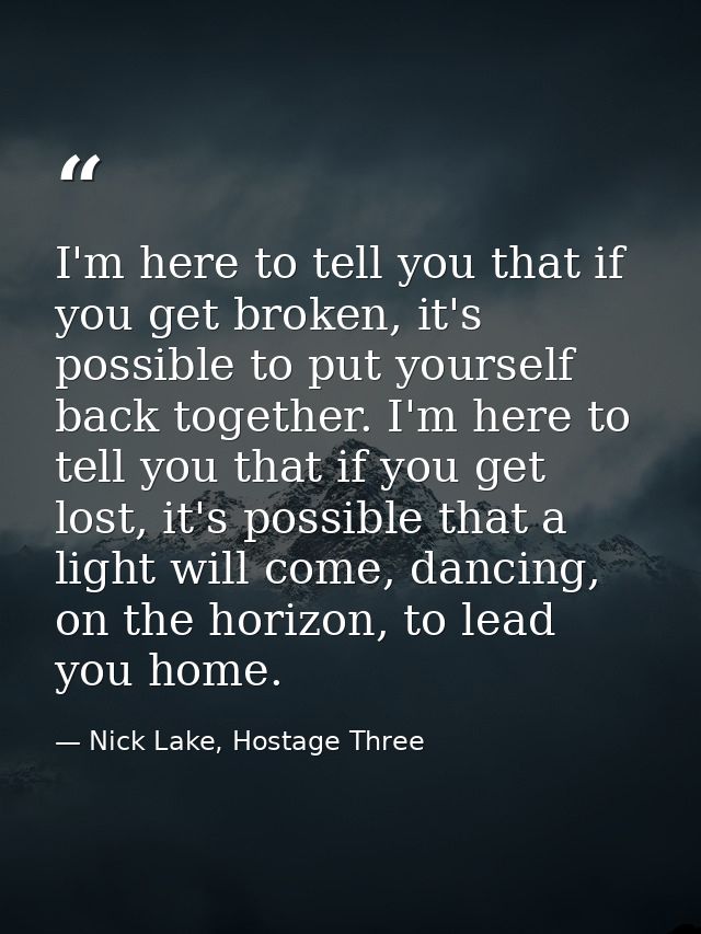 I'm here to tell you that if you get broken, it's possible to put yourself back together. I'm here to tell you that if y — Nick Lake, Hostage Three
