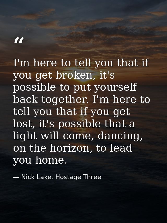 I'm here to tell you that if you get broken, it's possible to put yourself back together. I'm here to tell you that if y — Nick Lake, Hostage Three