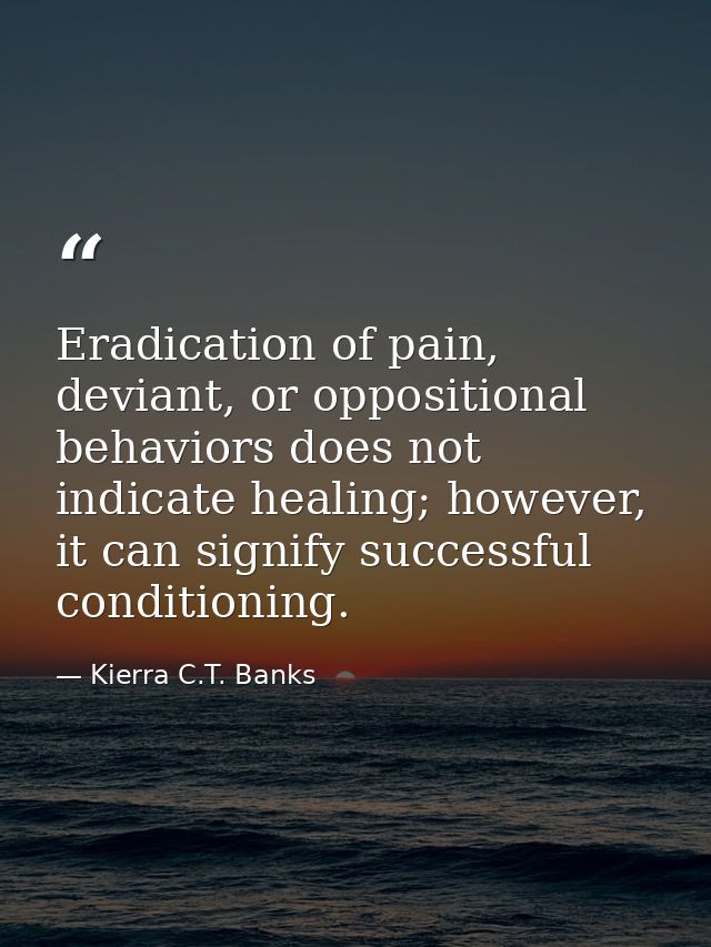 Eradication of pain, deviant, or oppositional behaviors does not indicate healing; however, it can signify successful co — Kierra C.T. Banks