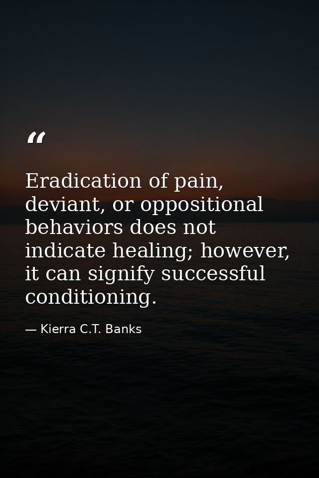 Eradication of pain, deviant, or oppositional behaviors does not indicate healing; however, it can signify successful co — Kierra C.T. Banks