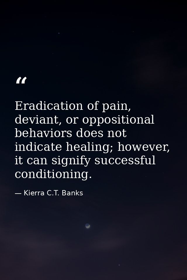 Eradication of pain, deviant, or oppositional behaviors does not indicate healing; however, it can signify successful co — Kierra C.T. Banks