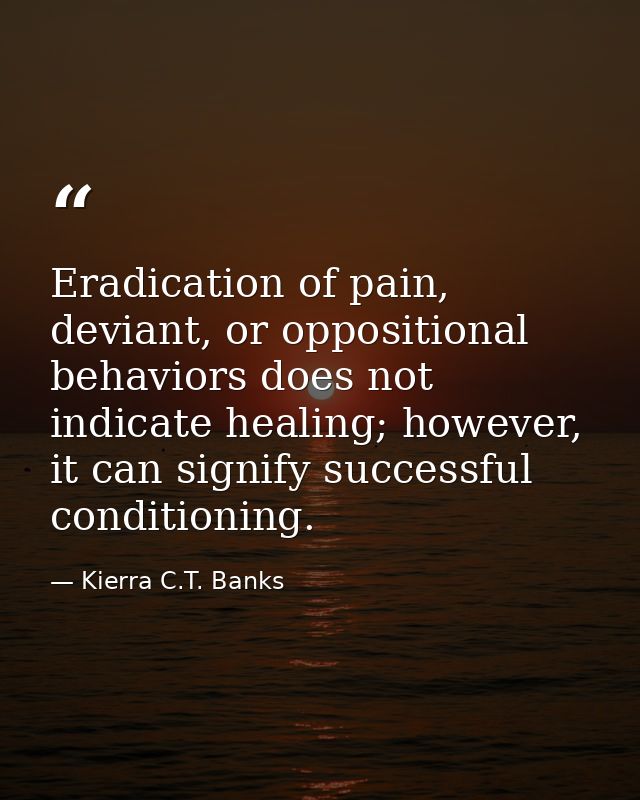 Eradication of pain, deviant, or oppositional behaviors does not indicate healing; however, it can signify successful co — Kierra C.T. Banks
