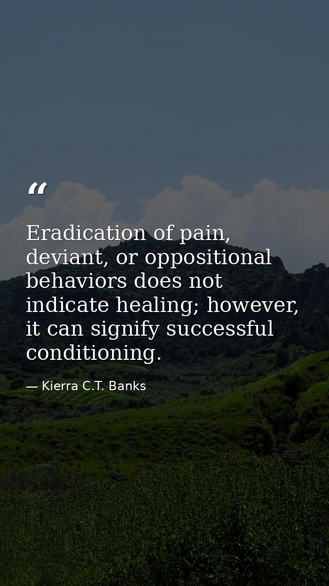 Eradication of pain, deviant, or oppositional behaviors does not indicate healing; however, it can signify successful co — Kierra C.T. Banks