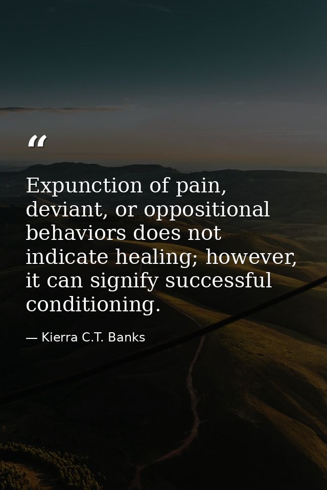 Expunction of pain, deviant, or oppositional behaviors does not indicate healing; however, it can signify successful con — Kierra C.T. Banks