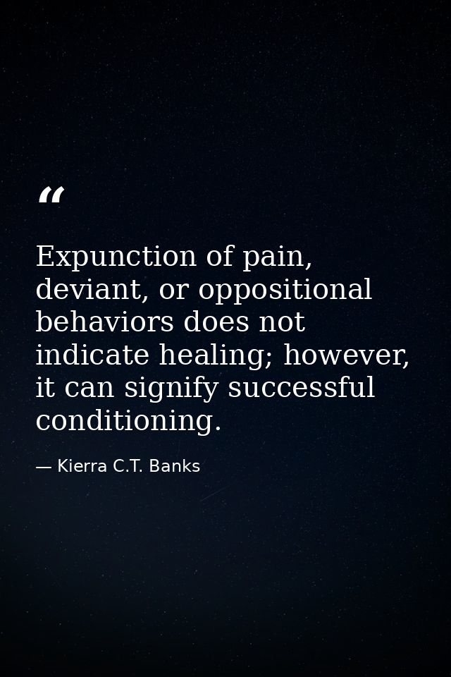 Expunction of pain, deviant, or oppositional behaviors does not indicate healing; however, it can signify successful con — Kierra C.T. Banks