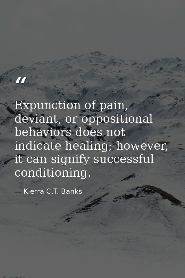 Expunction of pain, deviant, or oppositional behaviors does not indicate healing; however, it can signify successful con — Kierra C.T. Banks