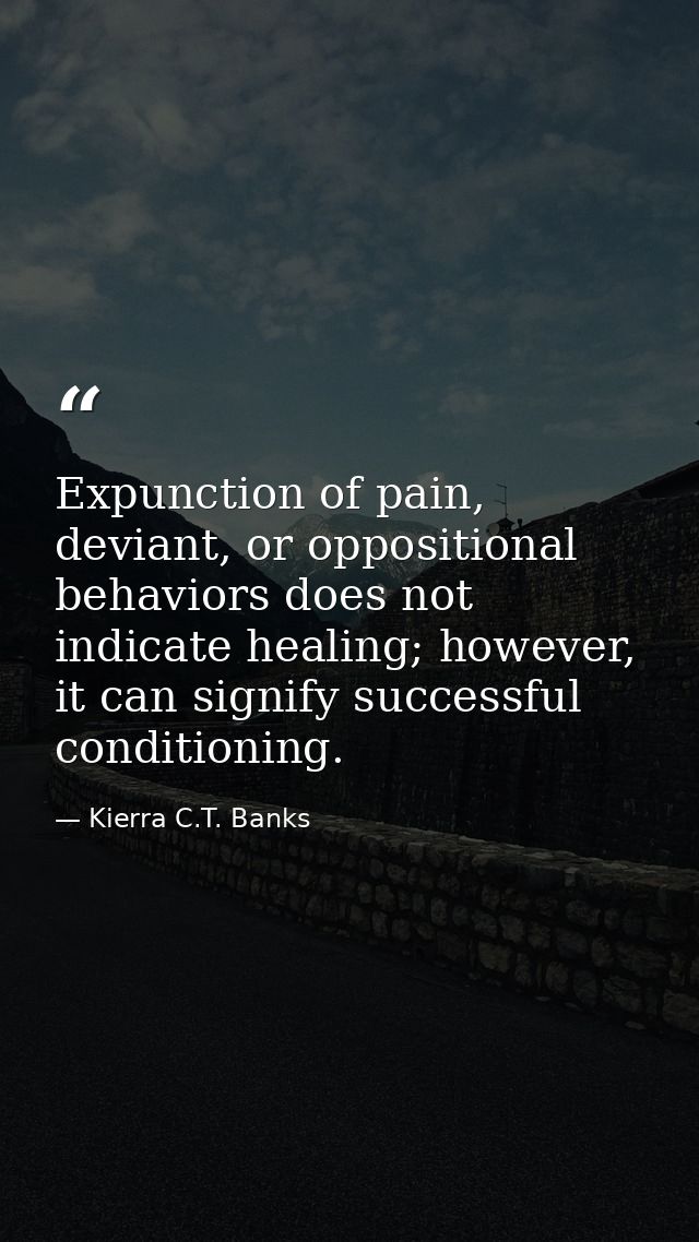 Expunction of pain, deviant, or oppositional behaviors does not indicate healing; however, it can signify successful con — Kierra C.T. Banks