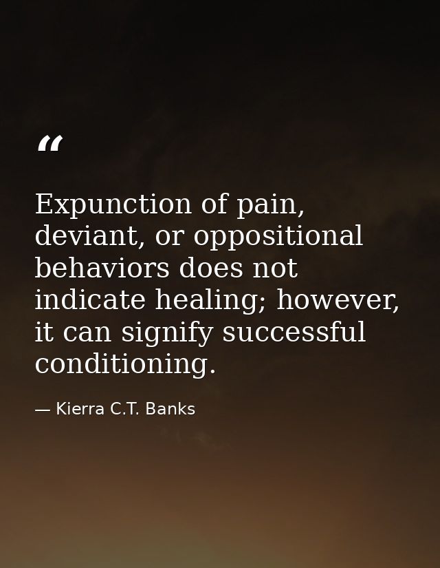 Expunction of pain, deviant, or oppositional behaviors does not indicate healing; however, it can signify successful con — Kierra C.T. Banks