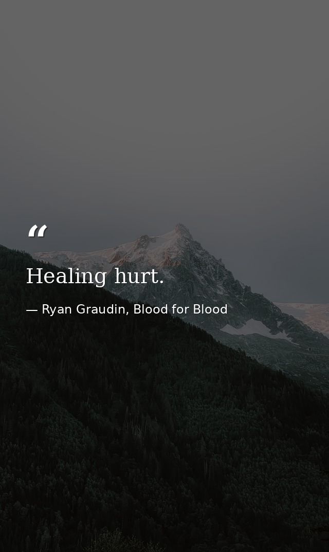 Healing hurt. — Ryan Graudin, Blood for Blood