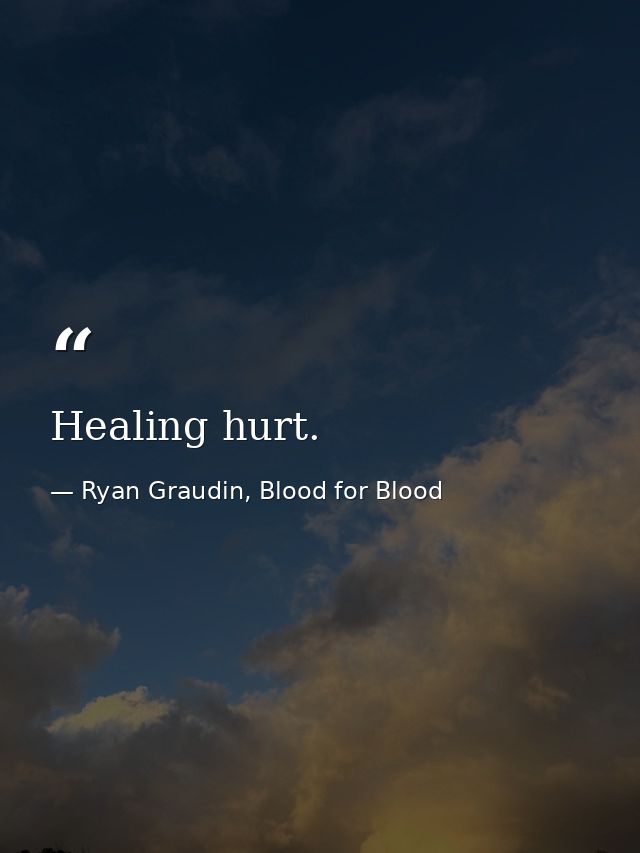Healing hurt. — Ryan Graudin, Blood for Blood