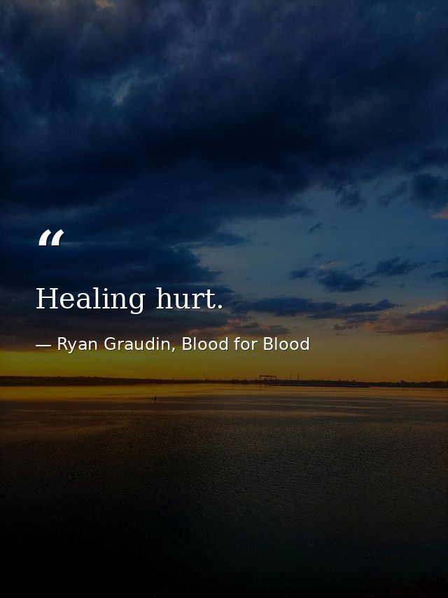 Healing hurt. — Ryan Graudin, Blood for Blood