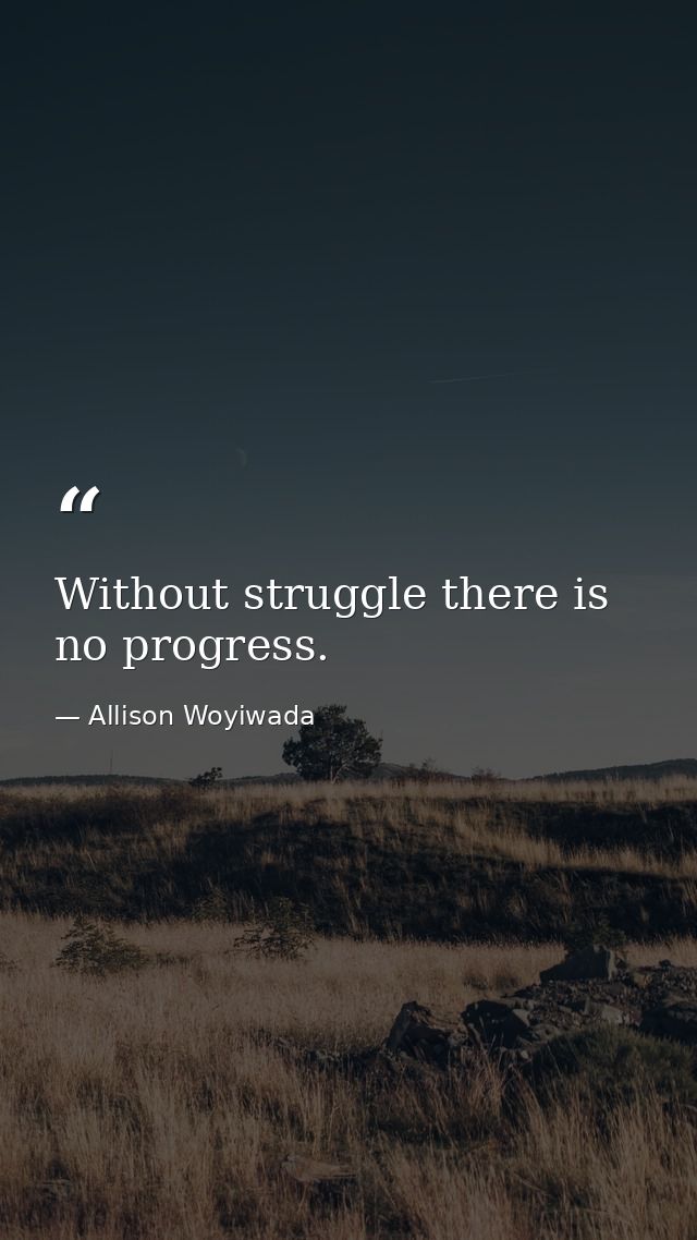 Without struggle there is no progress. — Allison Woyiwada