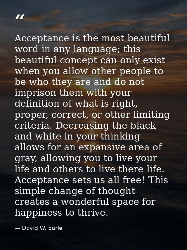 Acceptance is the most beautiful word in any language; this beautiful concept can only exist when you allow other people — David W. Earle