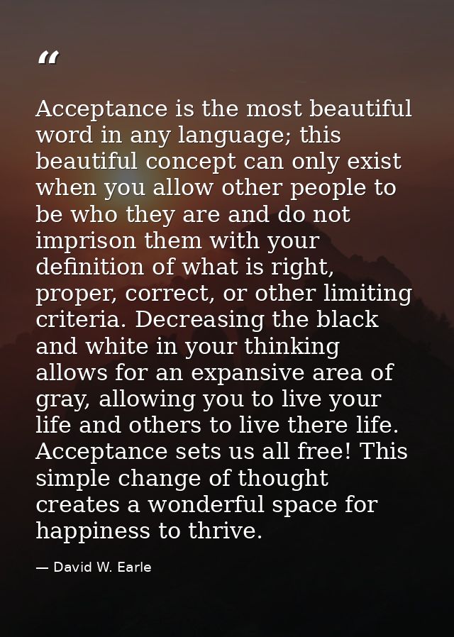 Acceptance is the most beautiful word in any language; this beautiful concept can only exist when you allow other people — David W. Earle