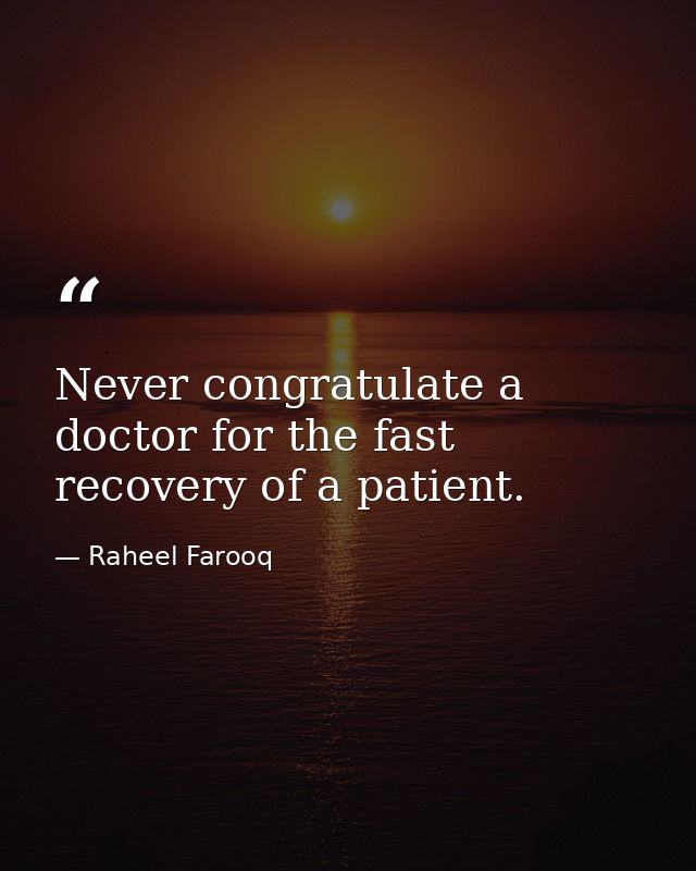 Never congratulate a doctor for the fast recovery of a patient. — Raheel Farooq