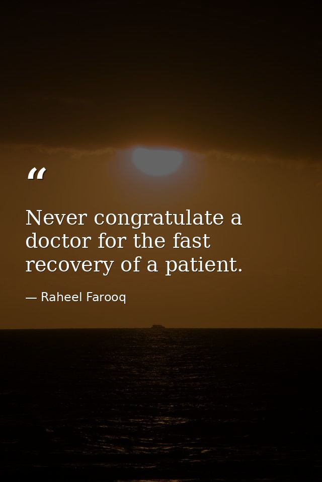 Never congratulate a doctor for the fast recovery of a patient. — Raheel Farooq