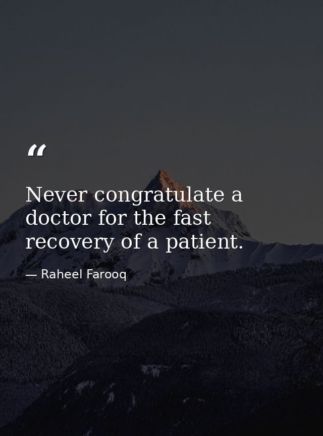 Never congratulate a doctor for the fast recovery of a patient. — Raheel Farooq