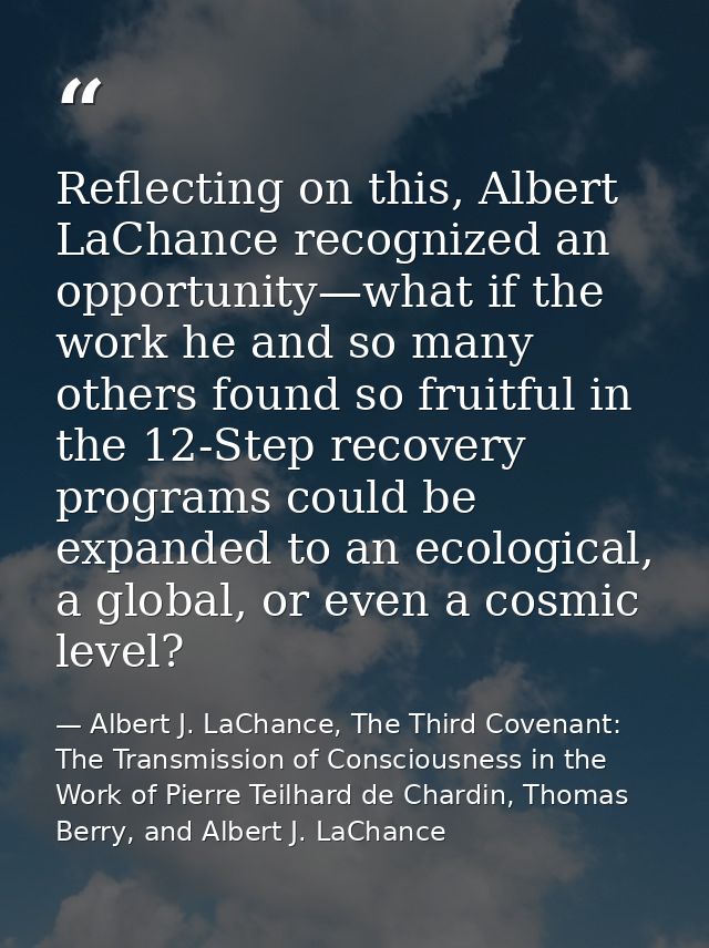 Reflecting on this, Albert LaChance recognized an opportunity—what if the work he and so many others found so fruitful i — Albert J. LaChance, The Third Covenant: The Transmission of Consciousness in the Work of Pierre Teilhard de Chardin, Thomas Berry, and Albert J. LaChance