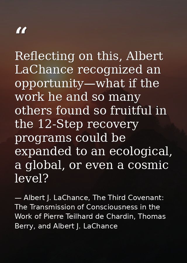 Reflecting on this, Albert LaChance recognized an opportunity—what if the work he and so many others found so fruitful i — Albert J. LaChance, The Third Covenant: The Transmission of Consciousness in the Work of Pierre Teilhard de Chardin, Thomas Berry, and Albert J. LaChance