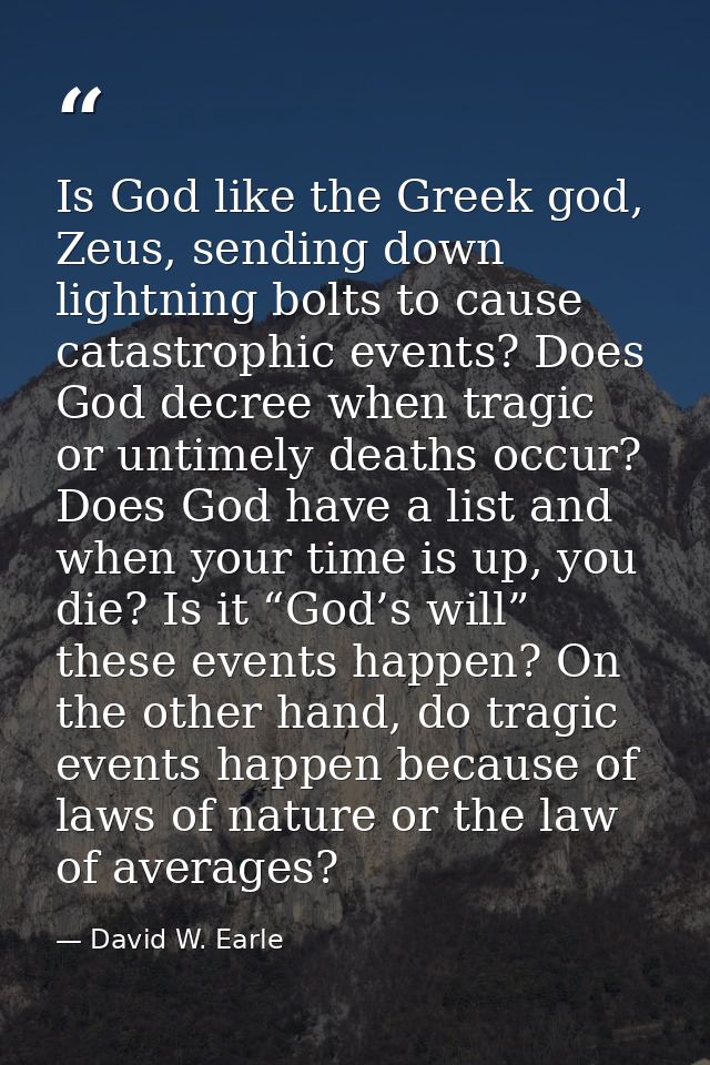 Is God like the Greek god, Zeus, sending down lightning bolts to cause catastrophic events? Does God decree when tragic  — David W. Earle