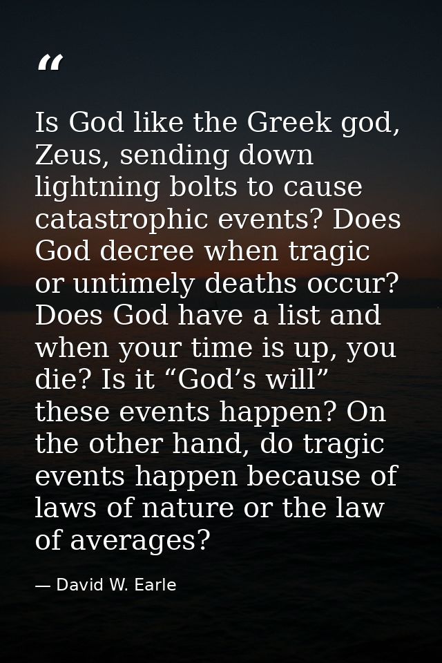 Is God like the Greek god, Zeus, sending down lightning bolts to cause catastrophic events? Does God decree when tragic  — David W. Earle