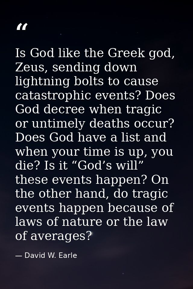 Is God like the Greek god, Zeus, sending down lightning bolts to cause catastrophic events? Does God decree when tragic  — David W. Earle