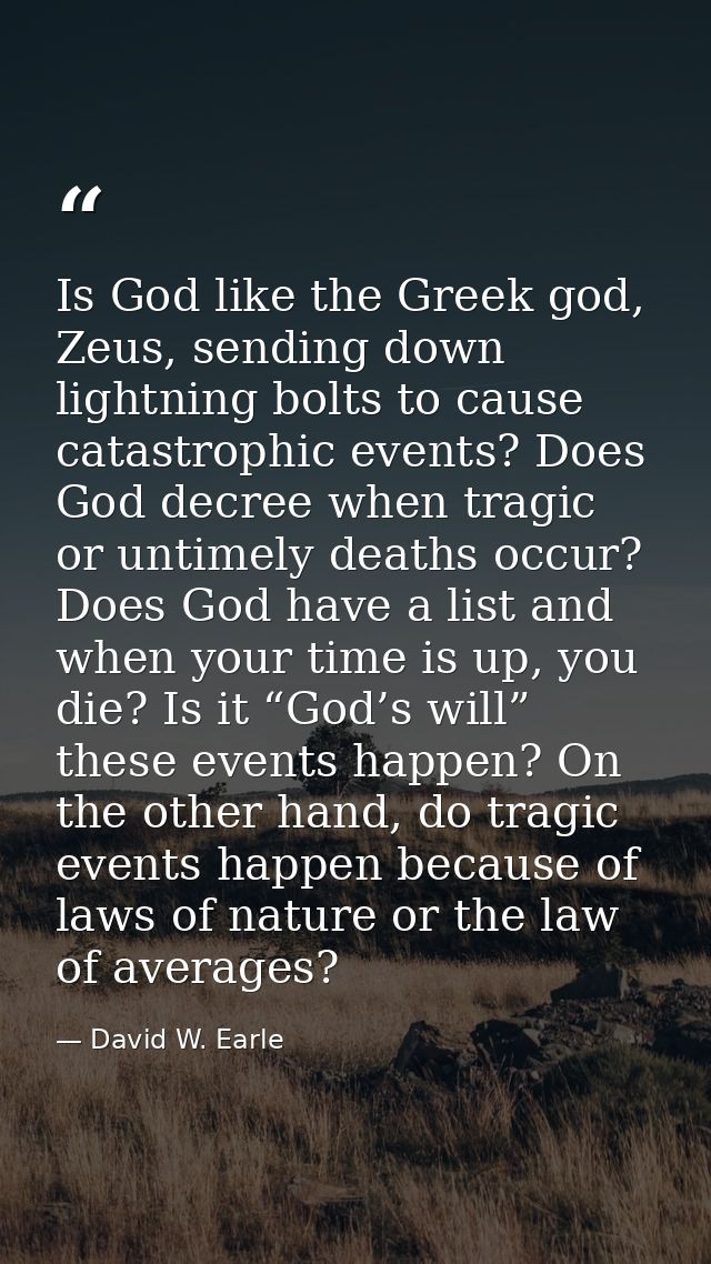 Is God like the Greek god, Zeus, sending down lightning bolts to cause catastrophic events? Does God decree when tragic  — David W. Earle