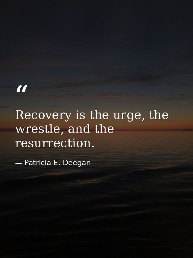 Recovery is the urge, the wrestle, and the resurrection. — Patricia E. Deegan