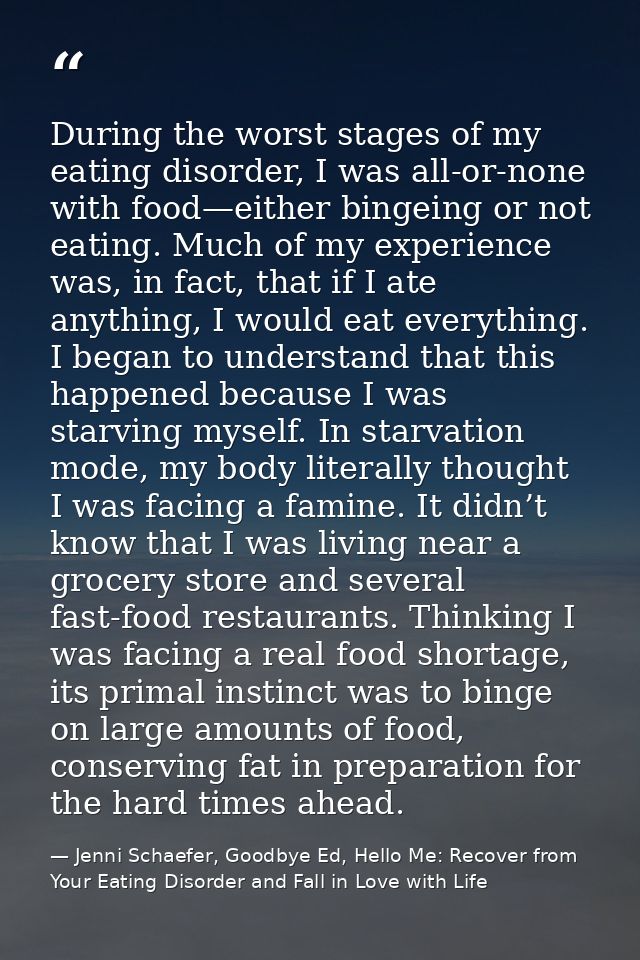 During the worst stages of my eating disorder, I was all-or-none with food—either bingeing or not eating. Much of my exp — Jenni Schaefer, Goodbye Ed, Hello Me: Recover from Your Eating Disorder and Fall in Love with Life