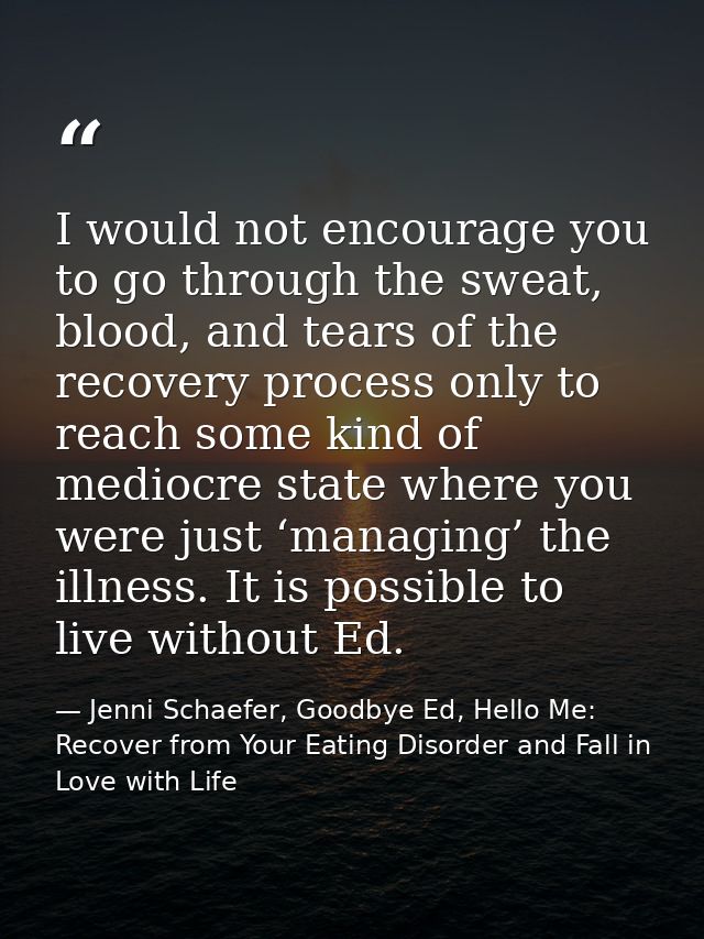 I would not encourage you to go through the sweat, blood, and tears of the recovery process only to reach some kind of m — Jenni Schaefer, Goodbye Ed, Hello Me: Recover from Your Eating Disorder and Fall in Love with Life