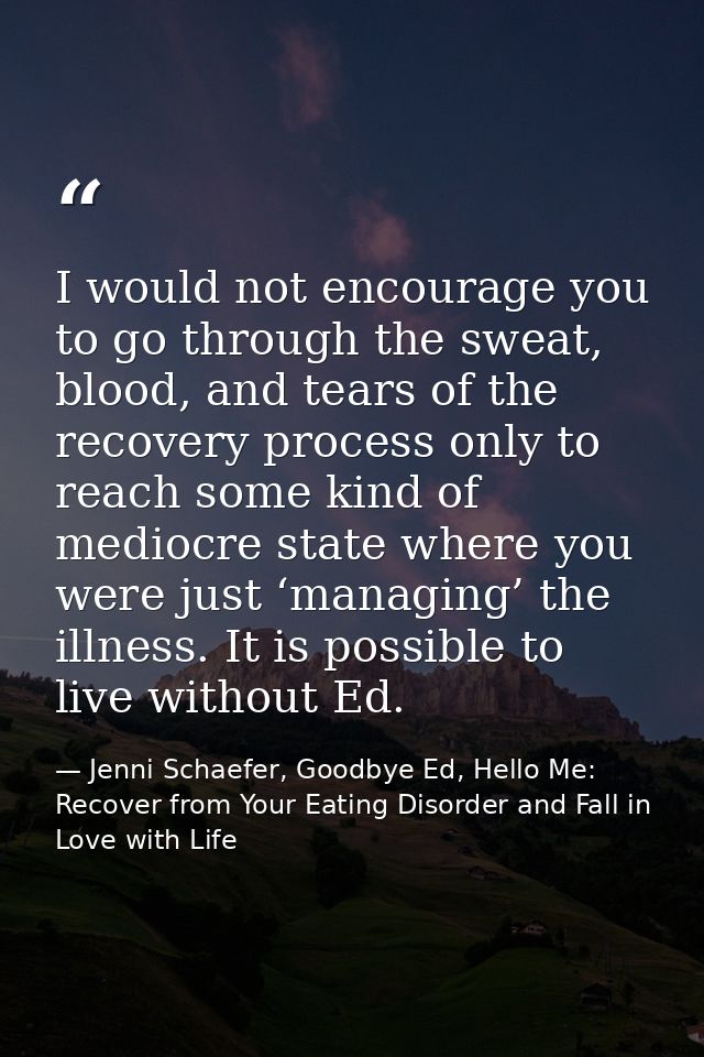 I would not encourage you to go through the sweat, blood, and tears of the recovery process only to reach some kind of m — Jenni Schaefer, Goodbye Ed, Hello Me: Recover from Your Eating Disorder and Fall in Love with Life