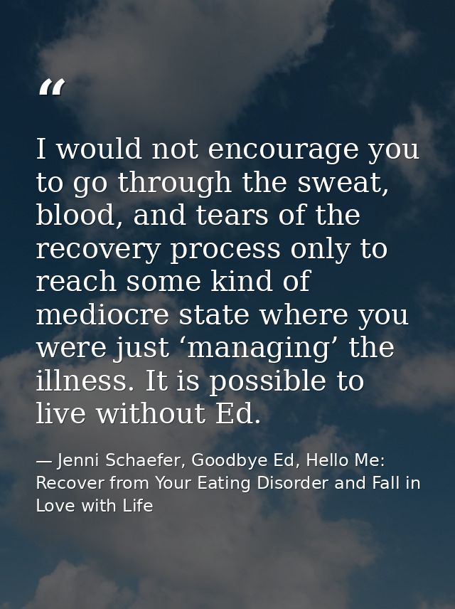 I would not encourage you to go through the sweat, blood, and tears of the recovery process only to reach some kind of m — Jenni Schaefer, Goodbye Ed, Hello Me: Recover from Your Eating Disorder and Fall in Love with Life