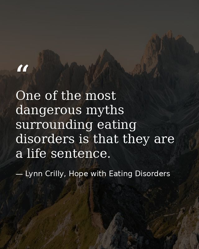 One of the most dangerous myths surrounding eating disorders is that they are a life sentence. — Lynn Crilly, Hope with Eating Disorders