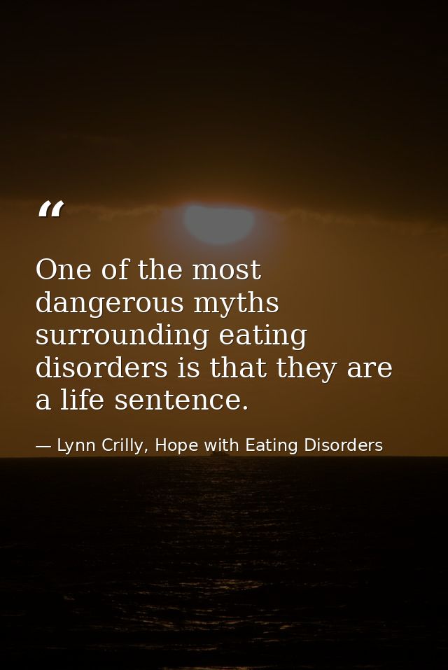 One of the most dangerous myths surrounding eating disorders is that they are a life sentence. — Lynn Crilly, Hope with Eating Disorders