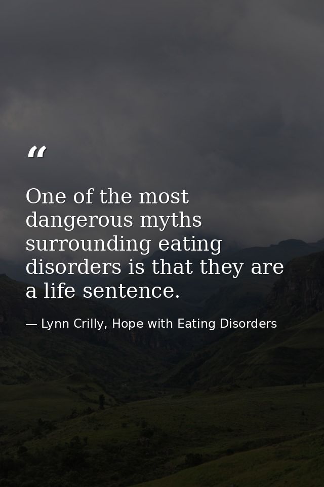 One of the most dangerous myths surrounding eating disorders is that they are a life sentence. — Lynn Crilly, Hope with Eating Disorders