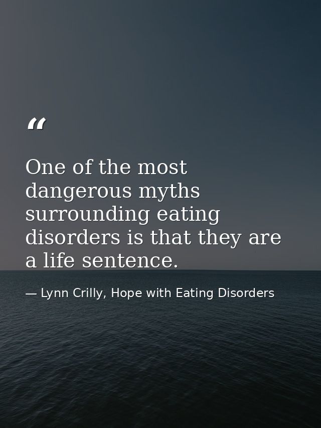 One of the most dangerous myths surrounding eating disorders is that they are a life sentence. — Lynn Crilly, Hope with Eating Disorders