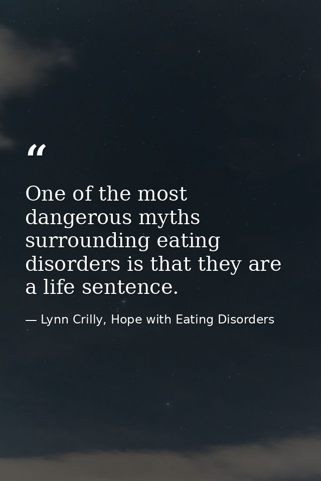 One of the most dangerous myths surrounding eating disorders is that they are a life sentence. — Lynn Crilly, Hope with Eating Disorders