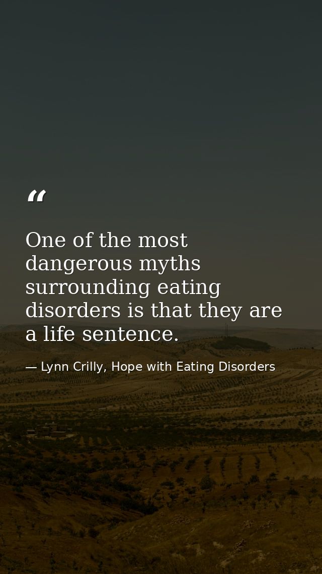 One of the most dangerous myths surrounding eating disorders is that they are a life sentence. — Lynn Crilly, Hope with Eating Disorders
