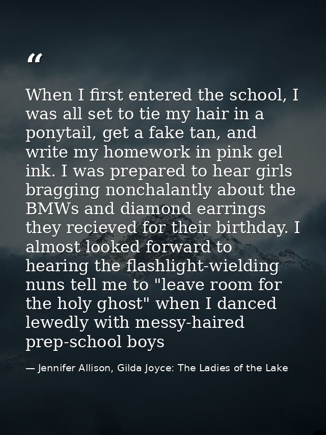 When I first entered the school, I was all set to tie my hair in a ponytail, get a fake tan, and write my homework in pi — Jennifer Allison, Gilda Joyce: The Ladies of the Lake