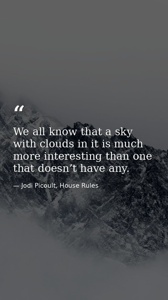 We all know that a sky with clouds in it is much more interesting than one that doesn’t have any. — Jodi Picoult, House Rules