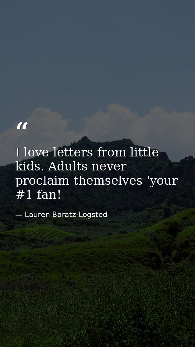 I love letters from little kids. Adults never proclaim themselves 'your #1 fan! — Lauren Baratz-Logsted