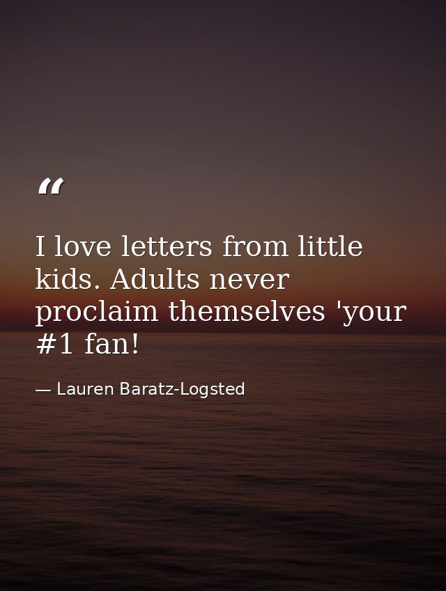 I love letters from little kids. Adults never proclaim themselves 'your #1 fan! — Lauren Baratz-Logsted