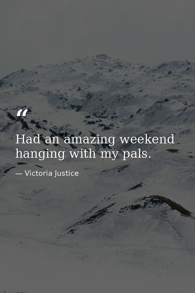 Had an amazing weekend hanging with my pals. — Victoria Justice
