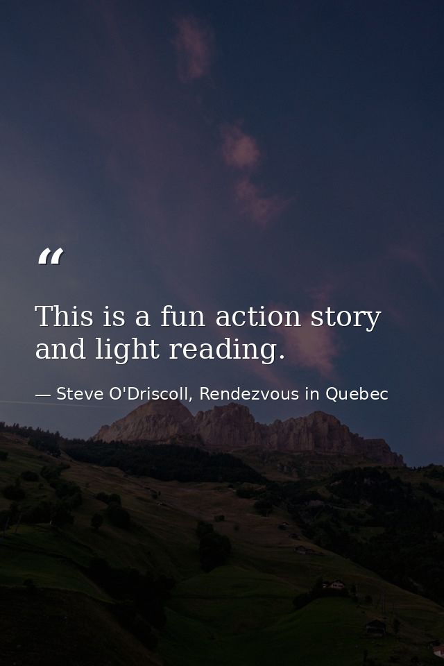 This is a fun action story and light reading. — Steve O'Driscoll, Rendezvous in Quebec