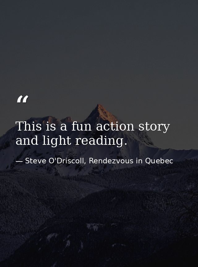 This is a fun action story and light reading. — Steve O'Driscoll, Rendezvous in Quebec