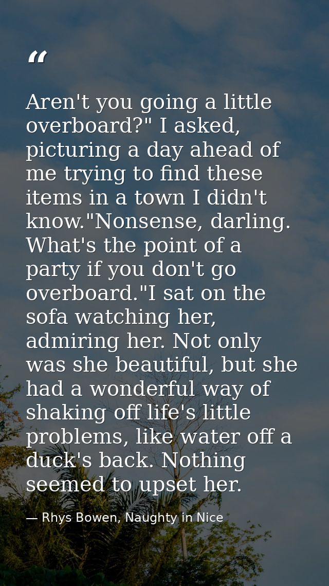 Aren't you going a little overboard?" I asked, picturing a day ahead of me trying to find these items in a town I didn't — Rhys Bowen, Naughty in Nice
